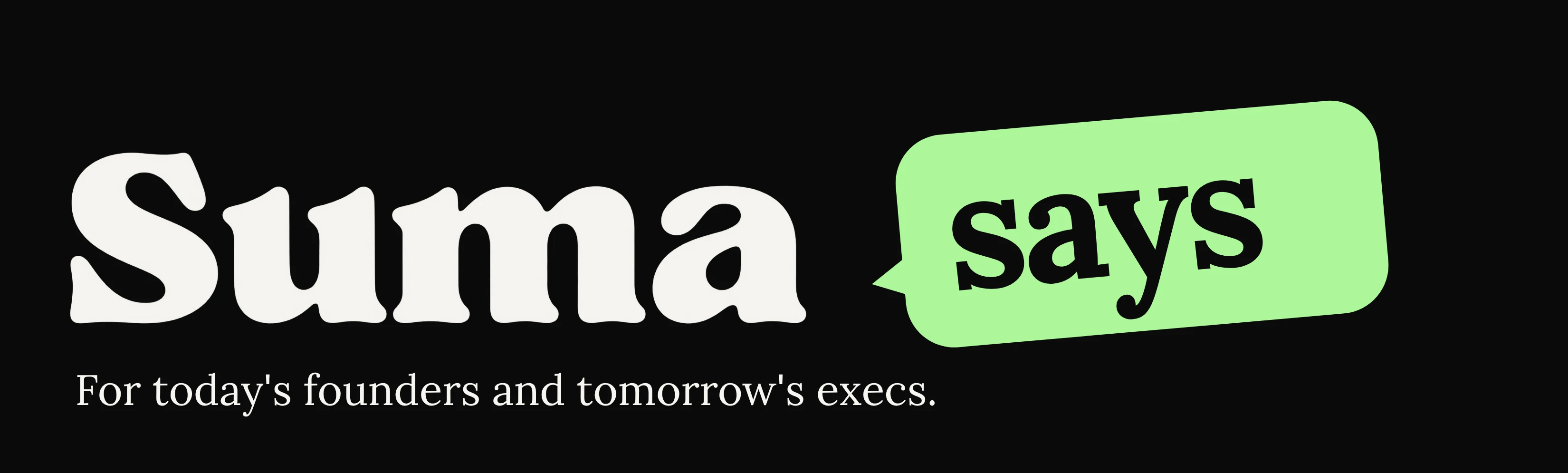 Suma Says. For today's founders and tomorrow's execs.